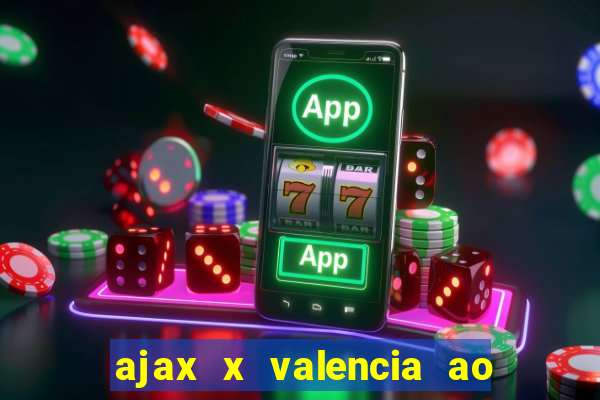 ajax x valencia ao vivo futemax